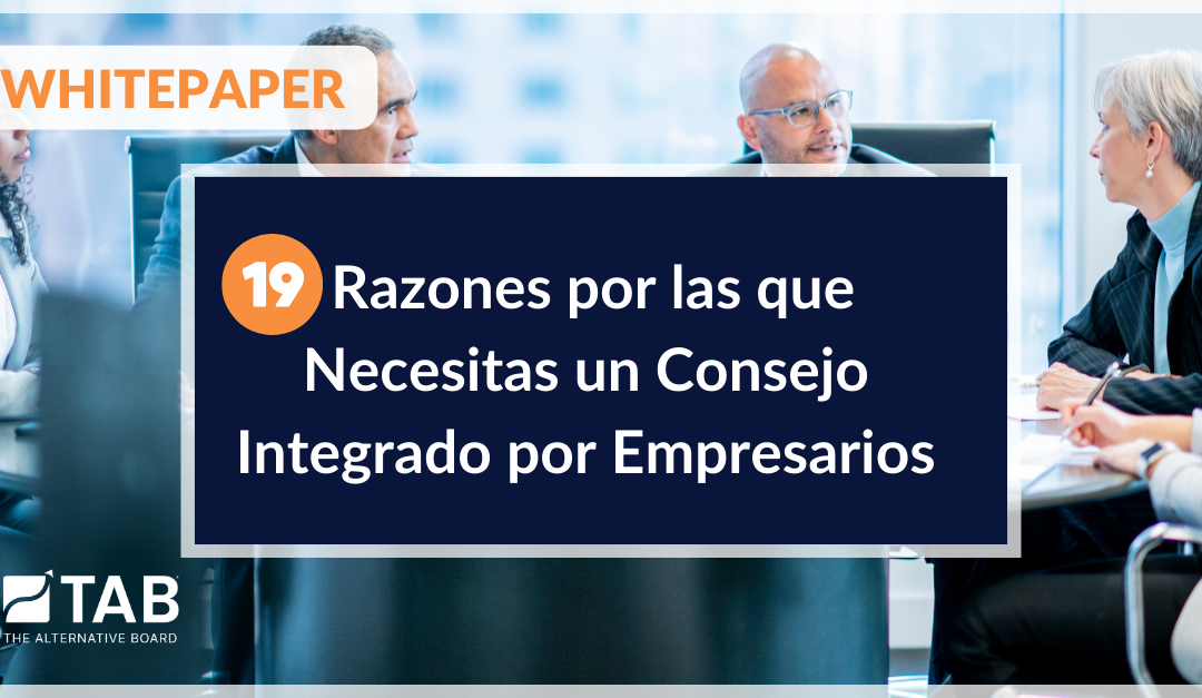 19 Razones por las que Necesitas un Consejo Integrado por Empresarios