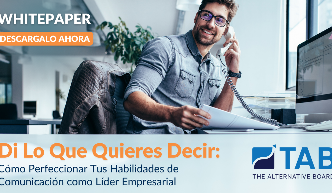 Di Lo Que Quieres Decir: Cómo Perfeccionar Tus Habilidades de Comunicación como Líder Empresarial